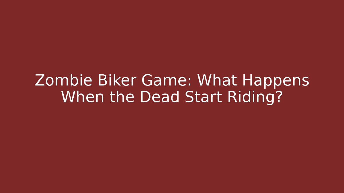 Zombie Biker Game: What Happens When the Dead Start Riding?