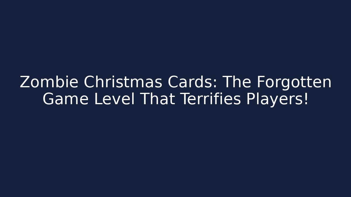 Zombie Christmas Cards: The Forgotten Game Level That Terrifies Players!