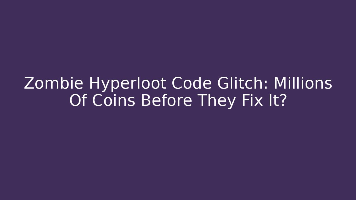 Zombie Hyperloot Code Glitch: Millions Of Coins Before They Fix It?