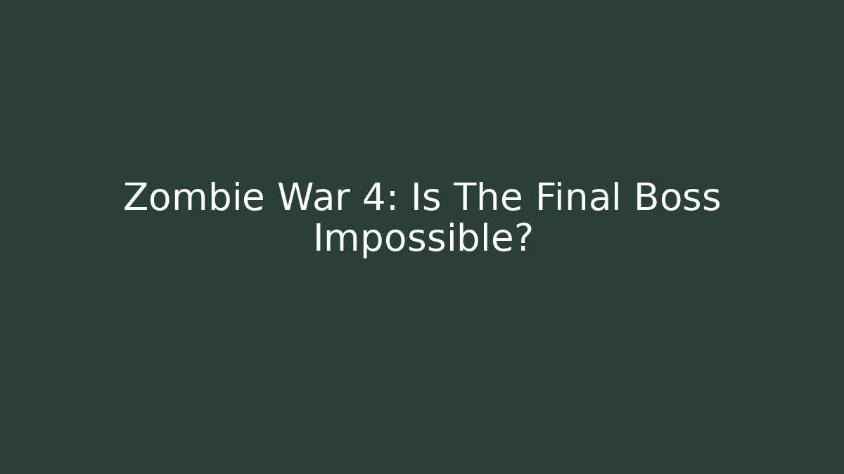 Zombie War 4: Is The Final Boss Impossible?