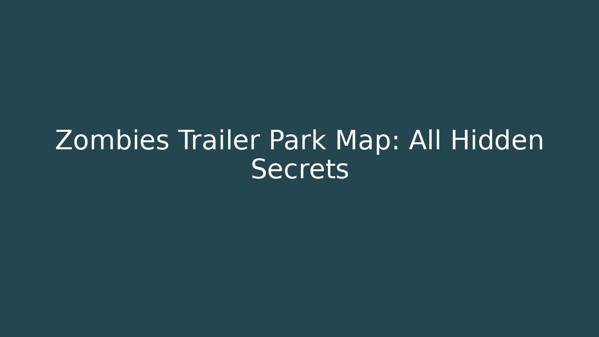 Zombies Trailer Park Map: All Hidden Secrets