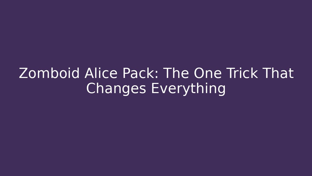 Zomboid Alice Pack: The One Trick That Changes Everything