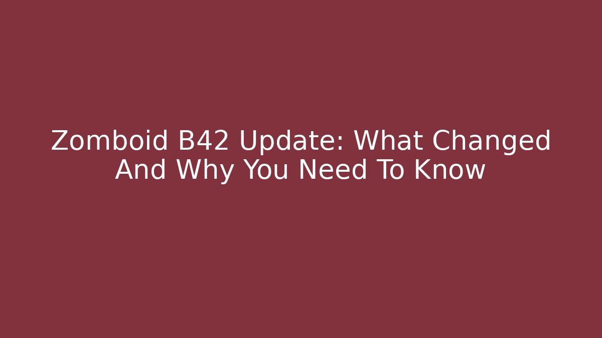 Zomboid B42 Update: What Changed And Why You Need To Know - Andrea Zevedo