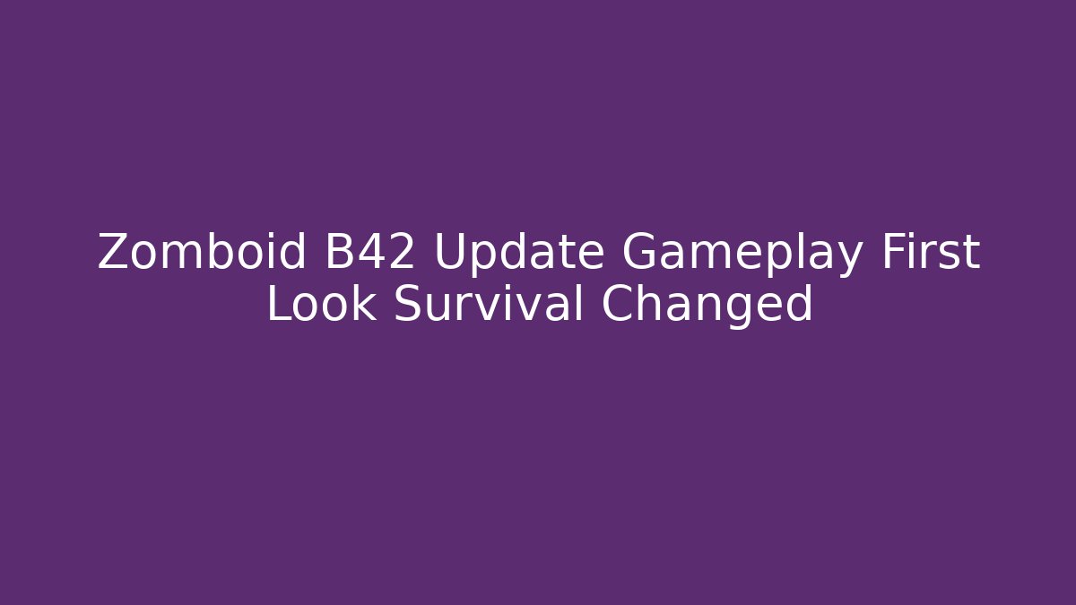 Zomboid B42 Update Gameplay First Look Survival Changed