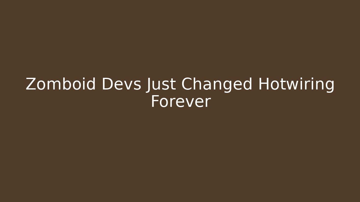 Zomboid Devs Just Changed Hotwiring Forever