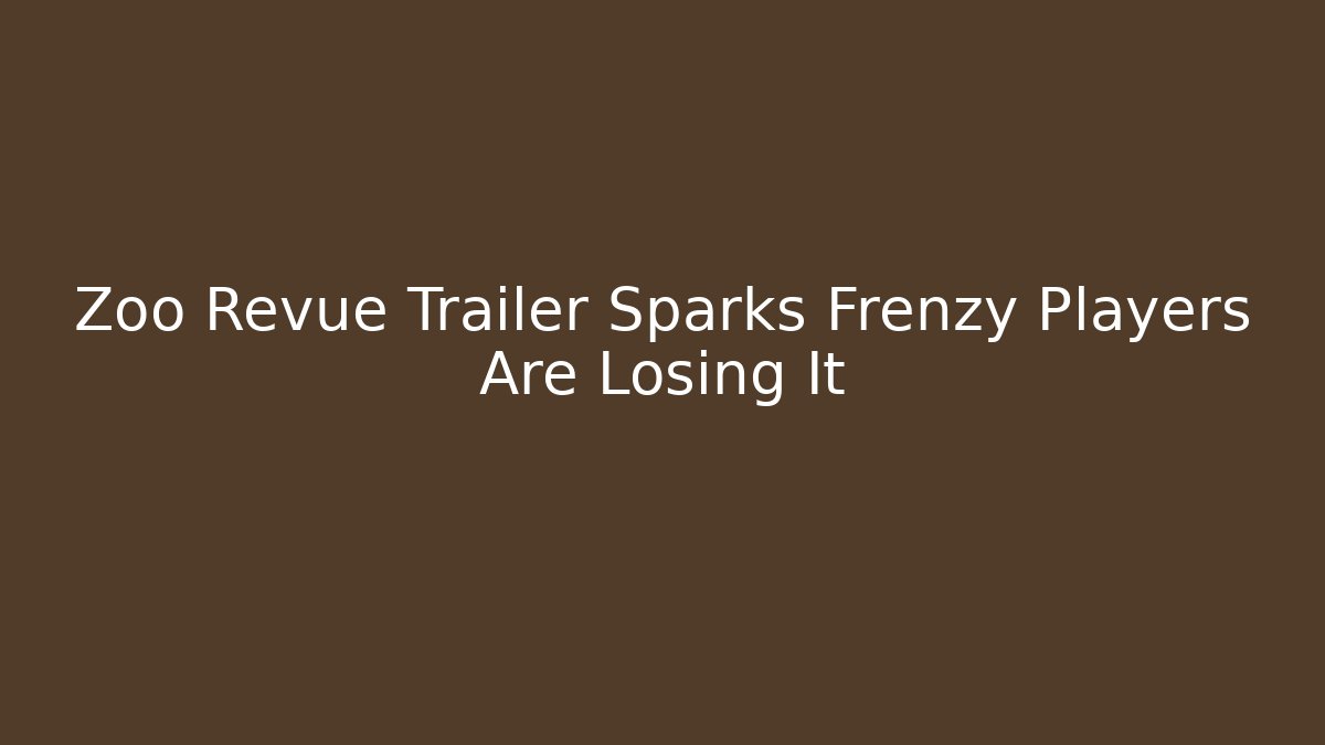 Zoo Revue Trailer Sparks Frenzy Players Are Losing It