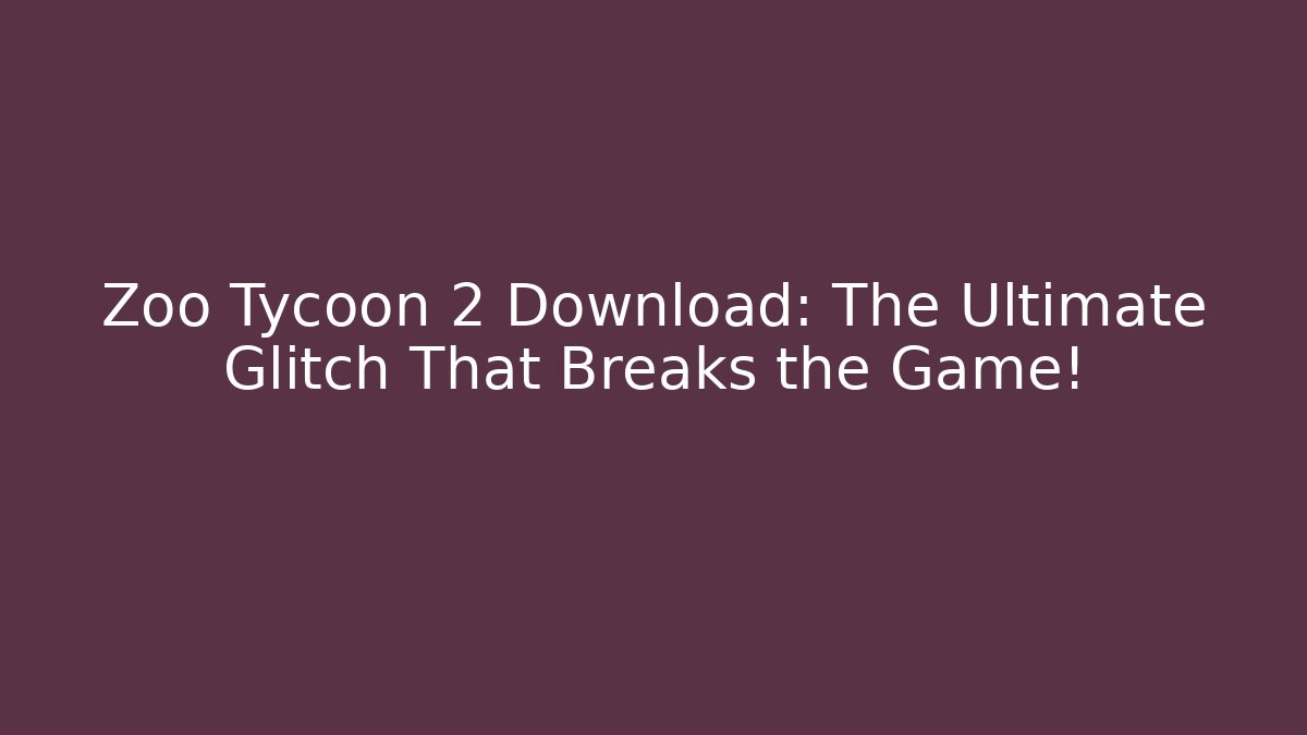 Zoo Tycoon 2 Download: The Ultimate Glitch That Breaks the Game!