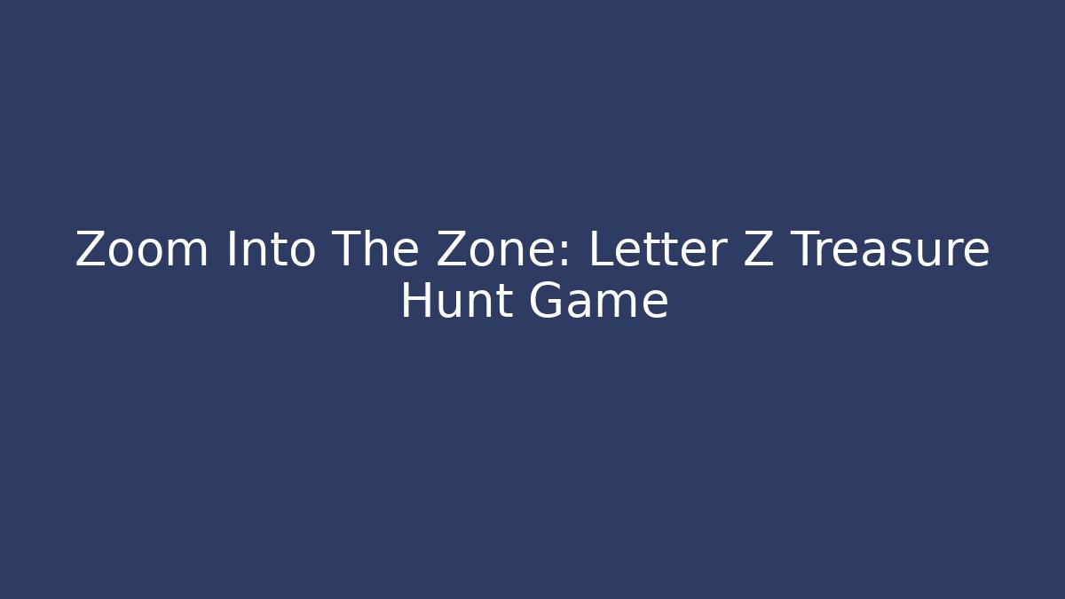 Zoom Into The Zone: Letter Z Treasure Hunt Game