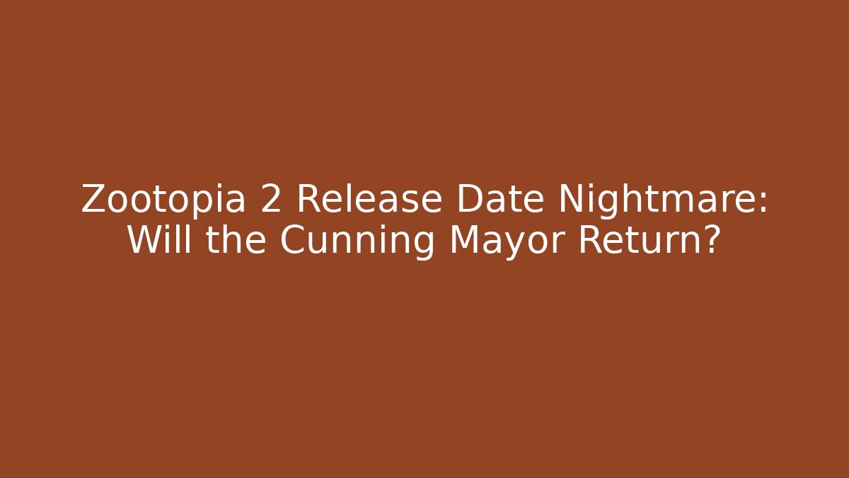 Zootopia 2 Release Date Nightmare: Will the Cunning Mayor Return?