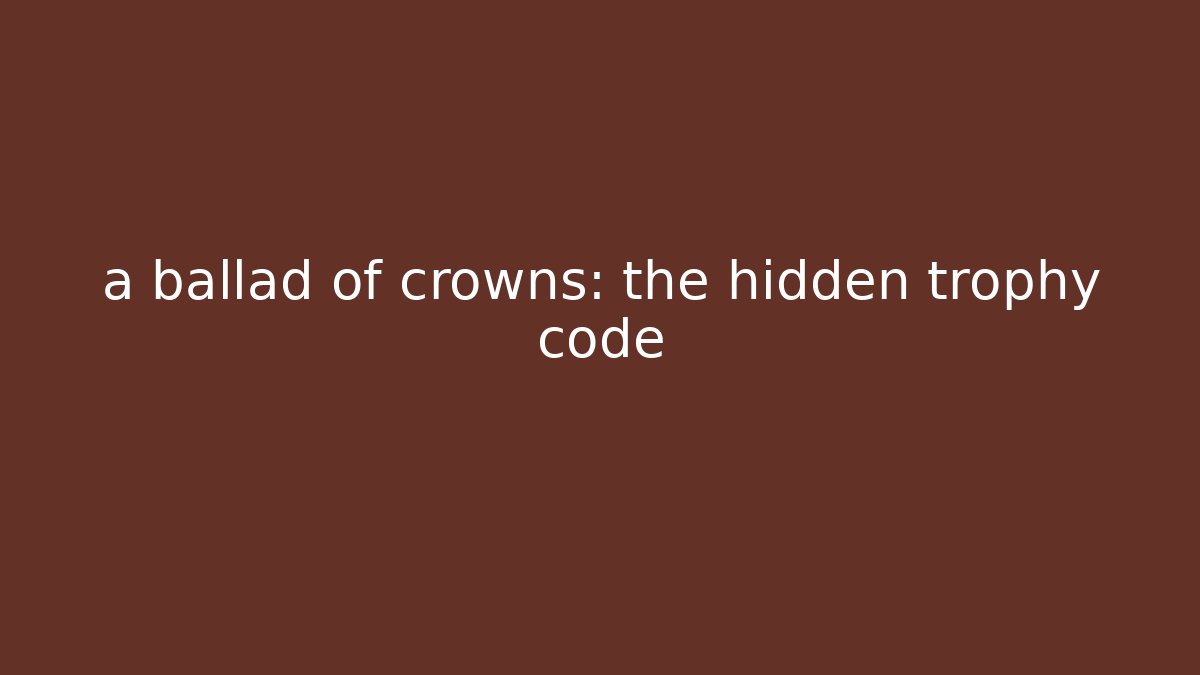 a ballad of crowns: the hidden trophy code - Andrea Zevedo