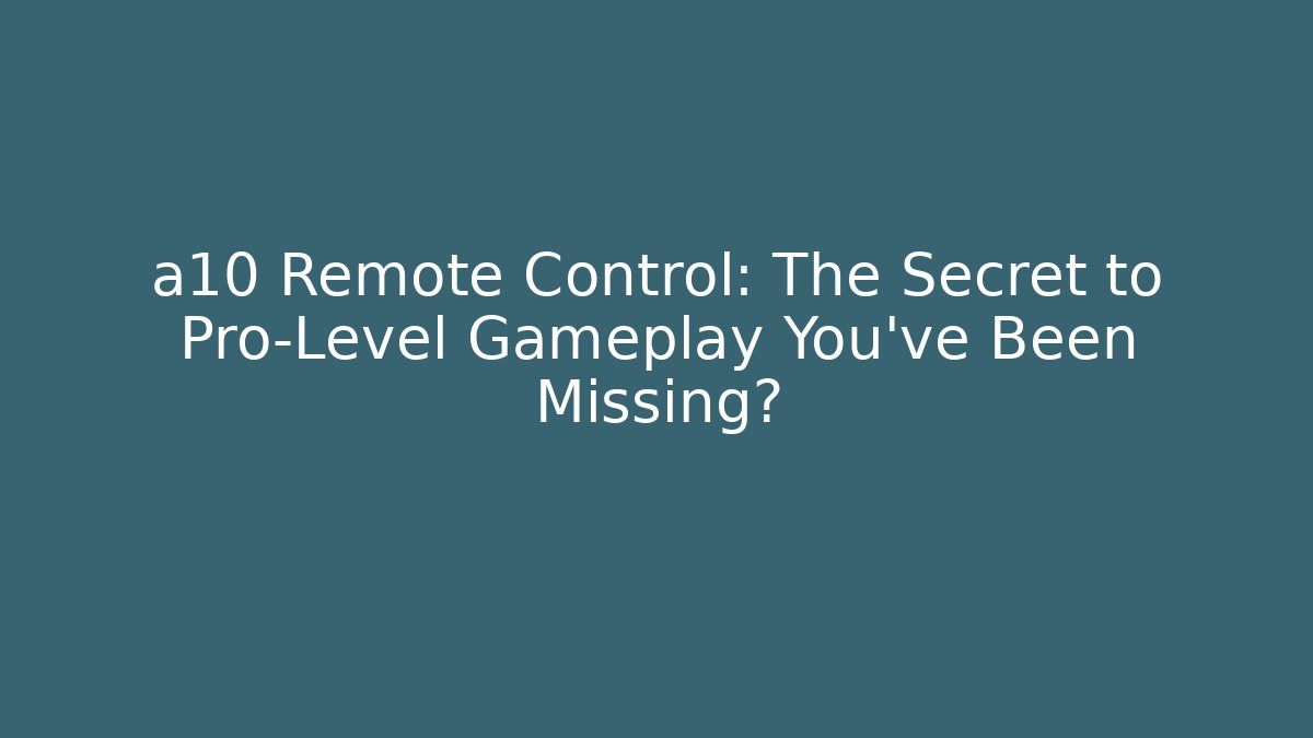 a10 Remote Control: The Secret to Pro-Level Gameplay You’ve Been Missing?
