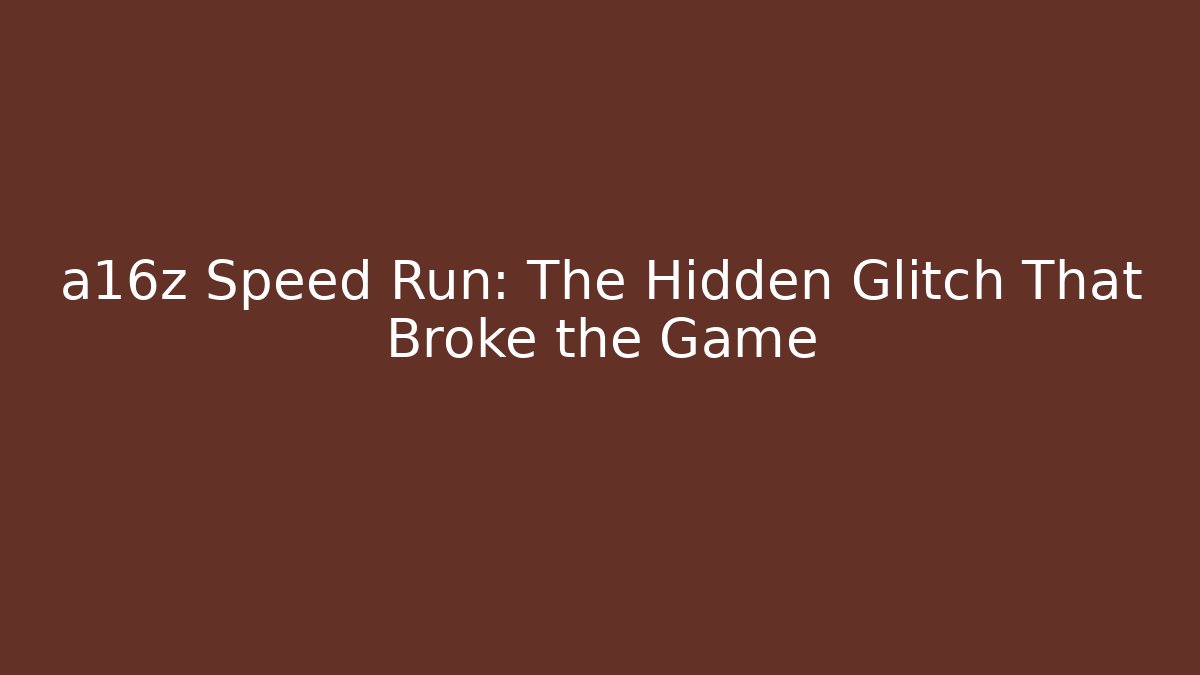 a16z Speed Run: The Hidden Glitch That Broke the Game