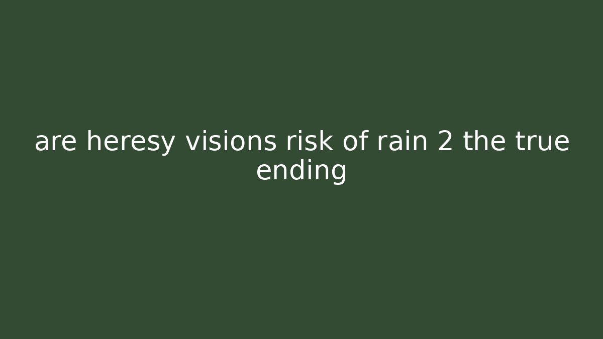 are heresy visions risk of rain 2 the true ending - Andrea Zevedo