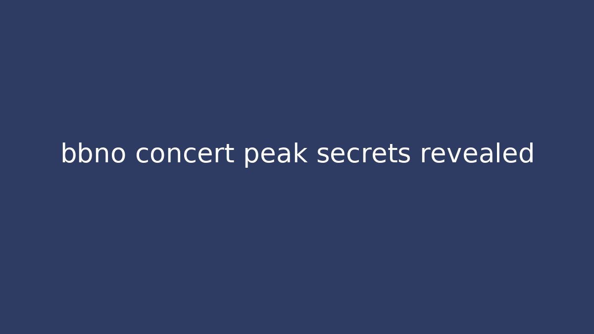 bbno concert peak secrets revealed - Andrea Zevedo