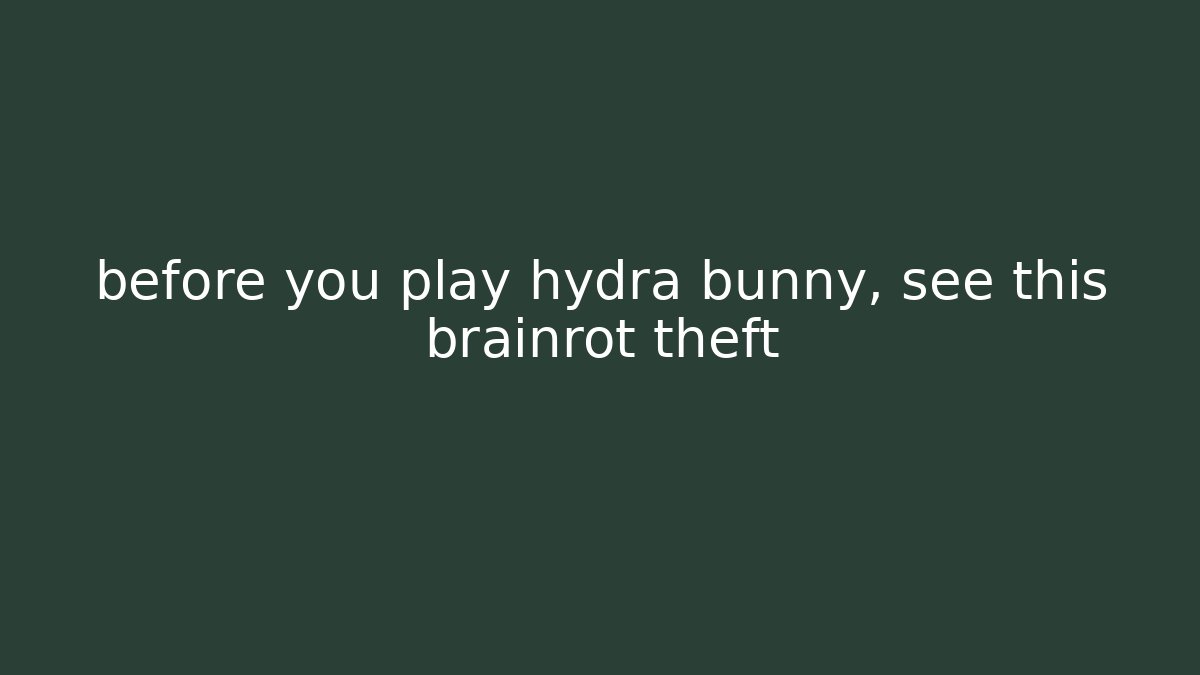 before you play hydra bunny, see this brainrot theft