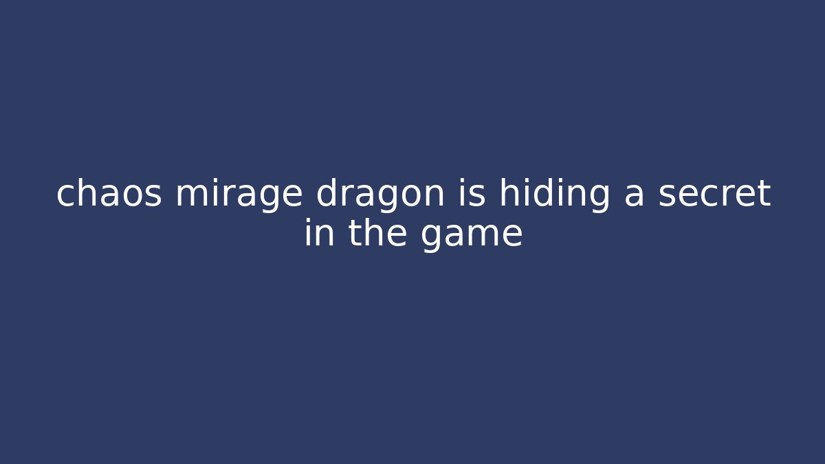 chaos mirage dragon is hiding a secret in the game