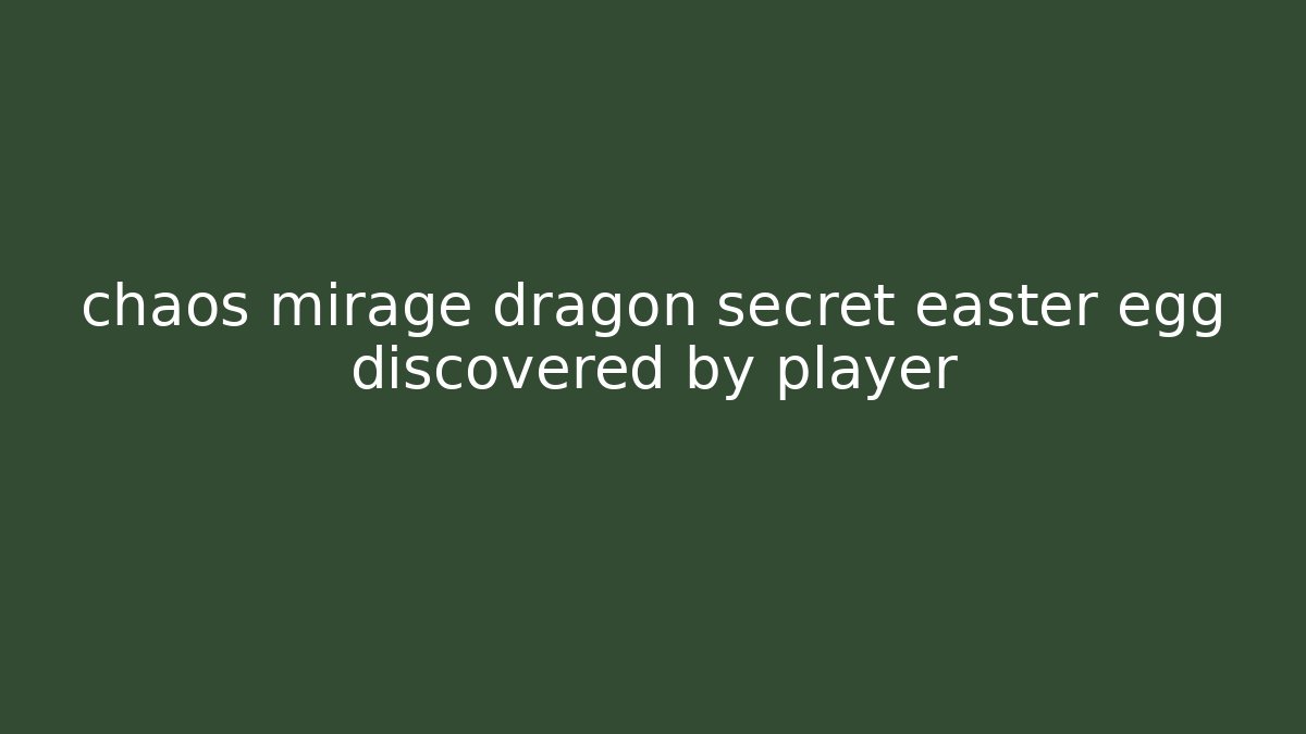 chaos mirage dragon secret easter egg discovered by player