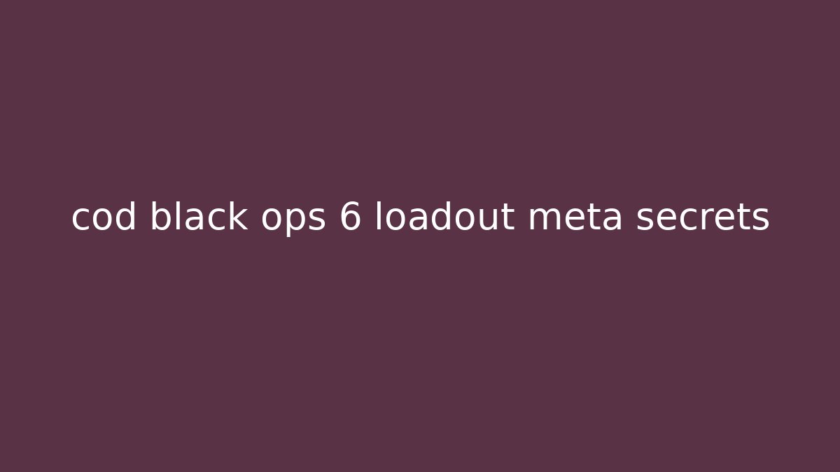 cod black ops 6 loadout meta secrets