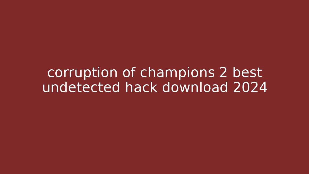 corruption of champions 2 best undetected hack download 2024