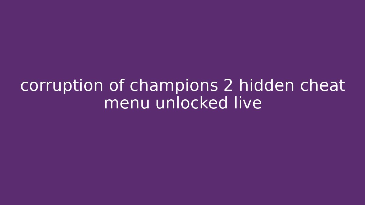 corruption of champions 2 hidden cheat menu unlocked live