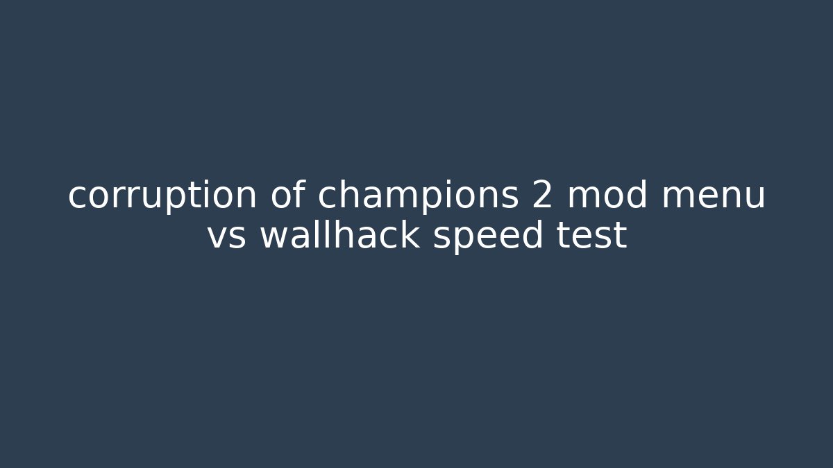 corruption of champions 2 mod menu vs wallhack speed test