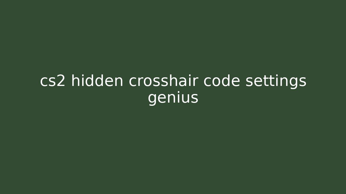 cs2 hidden crosshair code settings genius - Andrea Zevedo