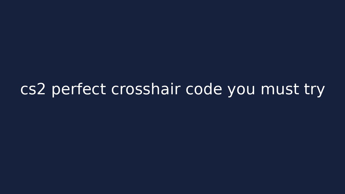 cs2 perfect crosshair code you must try