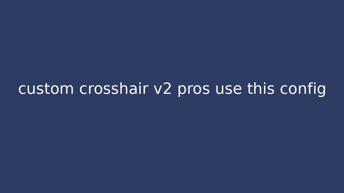 custom crosshair v2 pros use this config - Andrea Zevedo