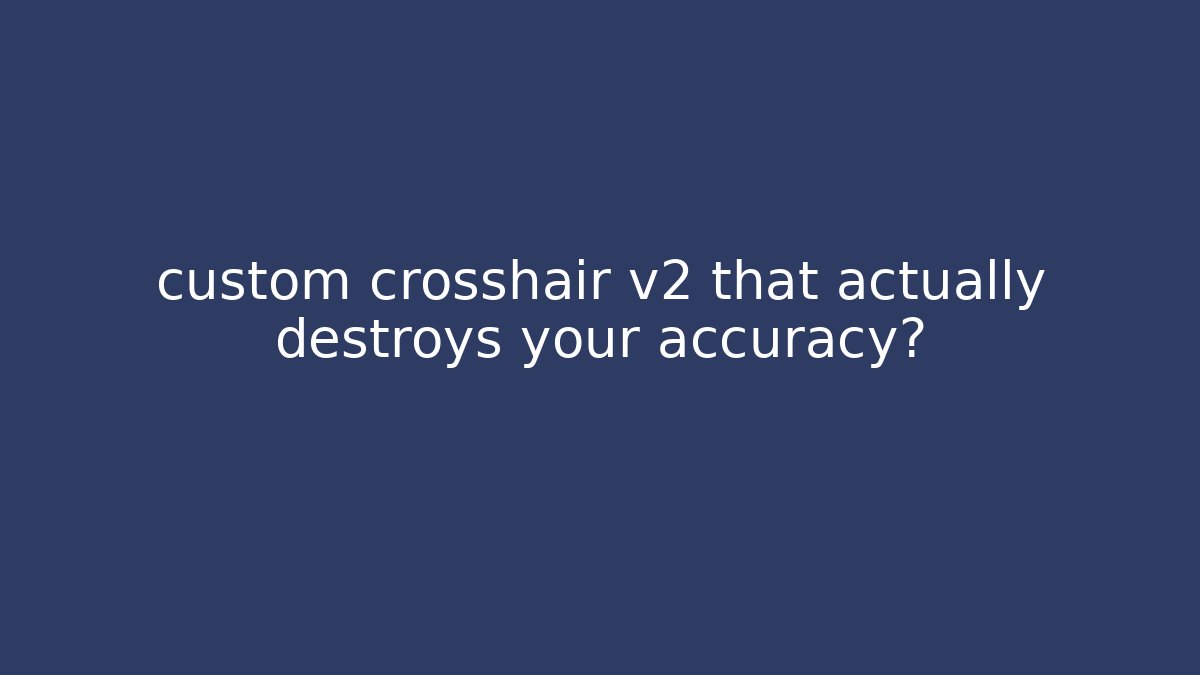 custom crosshair v2 that actually destroys your accuracy?