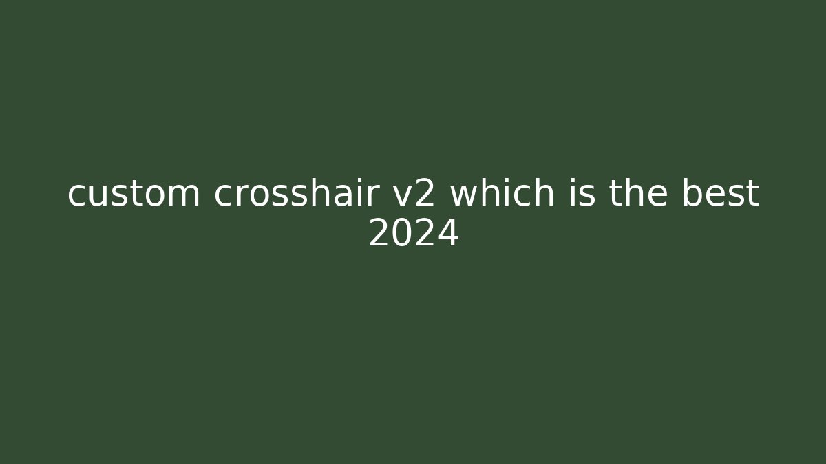custom crosshair v2 which is the best 2024