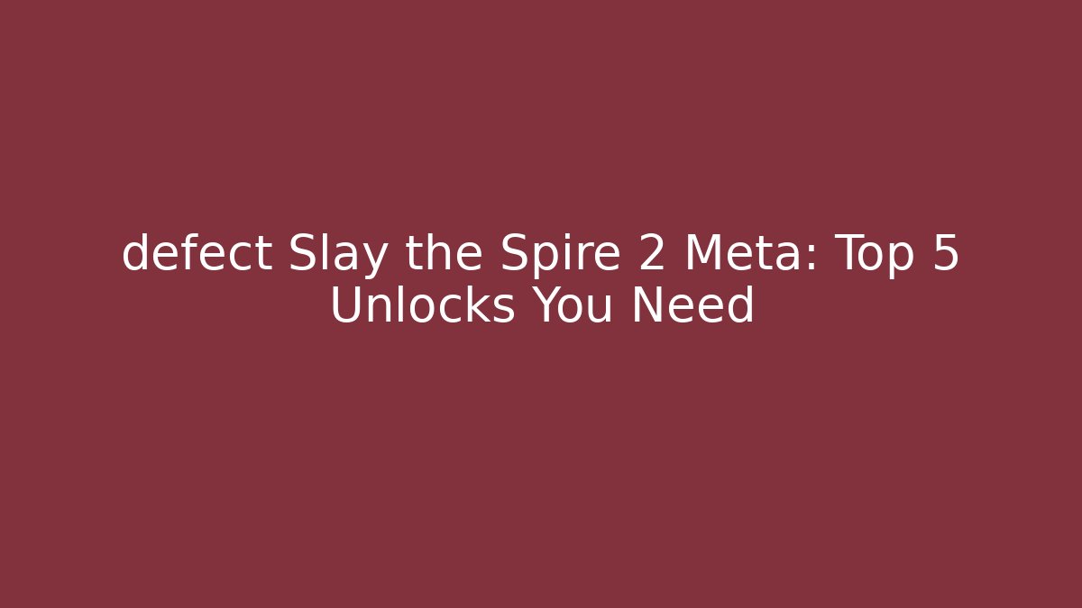 defect Slay the Spire 2 Meta: Top 5 Unlocks You Need