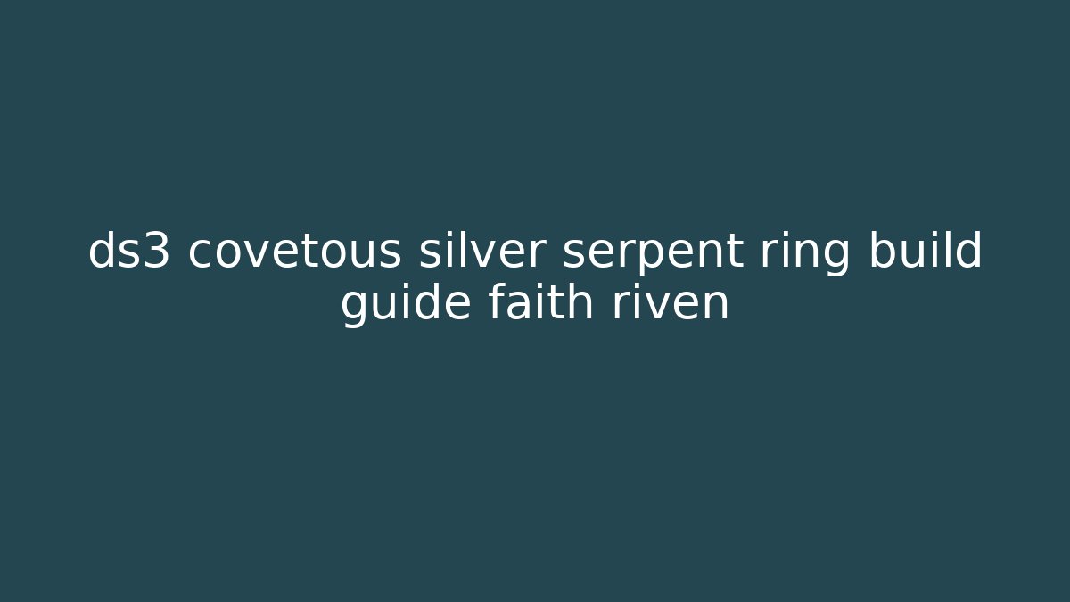ds3 covetous silver serpent ring build guide faith riven
