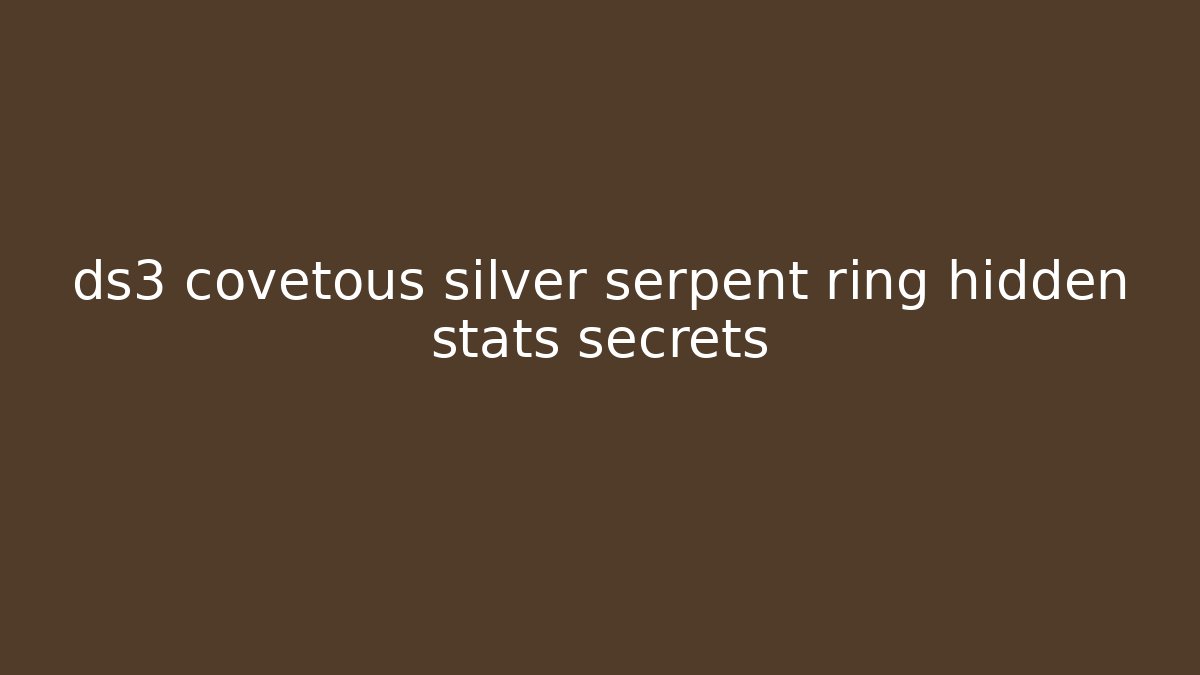 ds3 covetous silver serpent ring hidden stats secrets - Andrea Zevedo
