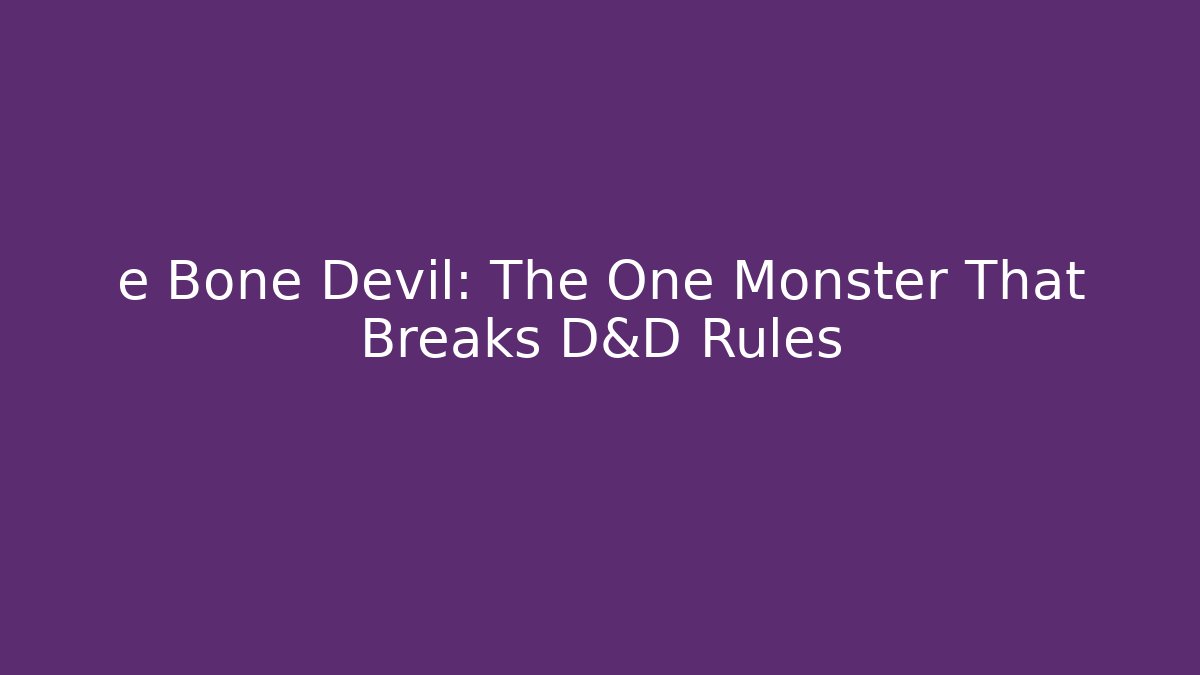 e Bone Devil: The One Monster That Breaks D&D Rules