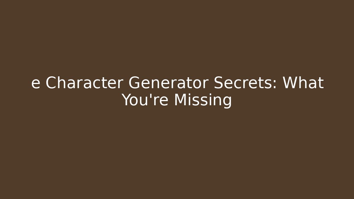 e Character Generator Secrets: What You're Missing - Andrea Zevedo