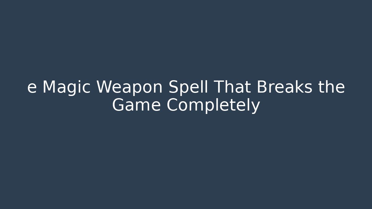 e Magic Weapon Spell That Breaks the Game Completely