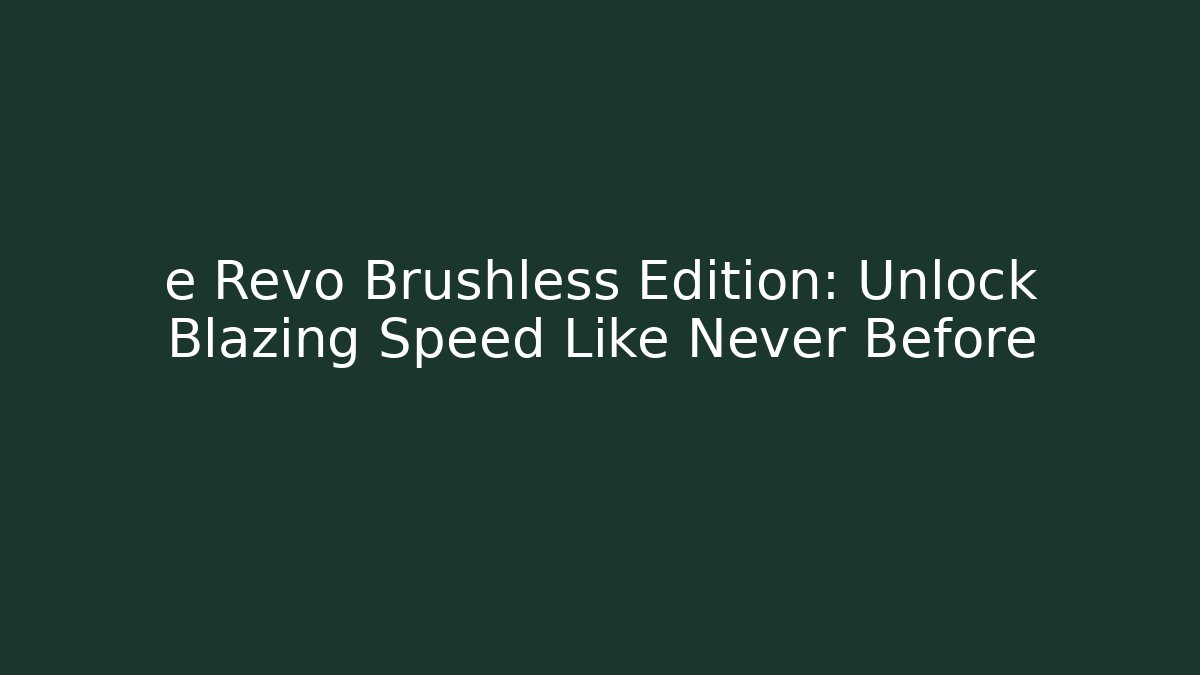 e Revo Brushless Edition: Unlock Blazing Speed Like Never Before