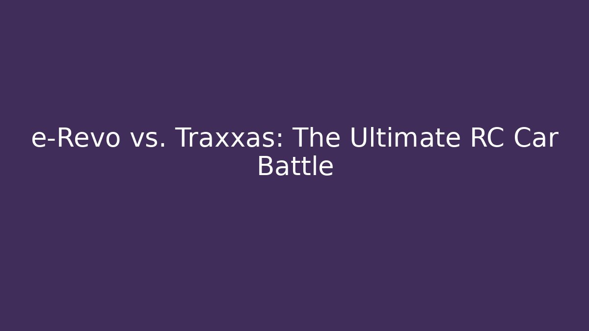 e-Revo vs. Traxxas: The Ultimate RC Car Battle