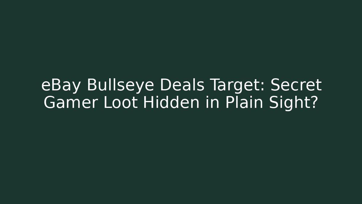 eBay Bullseye Deals Target: Secret Gamer Loot Hidden in Plain Sight?