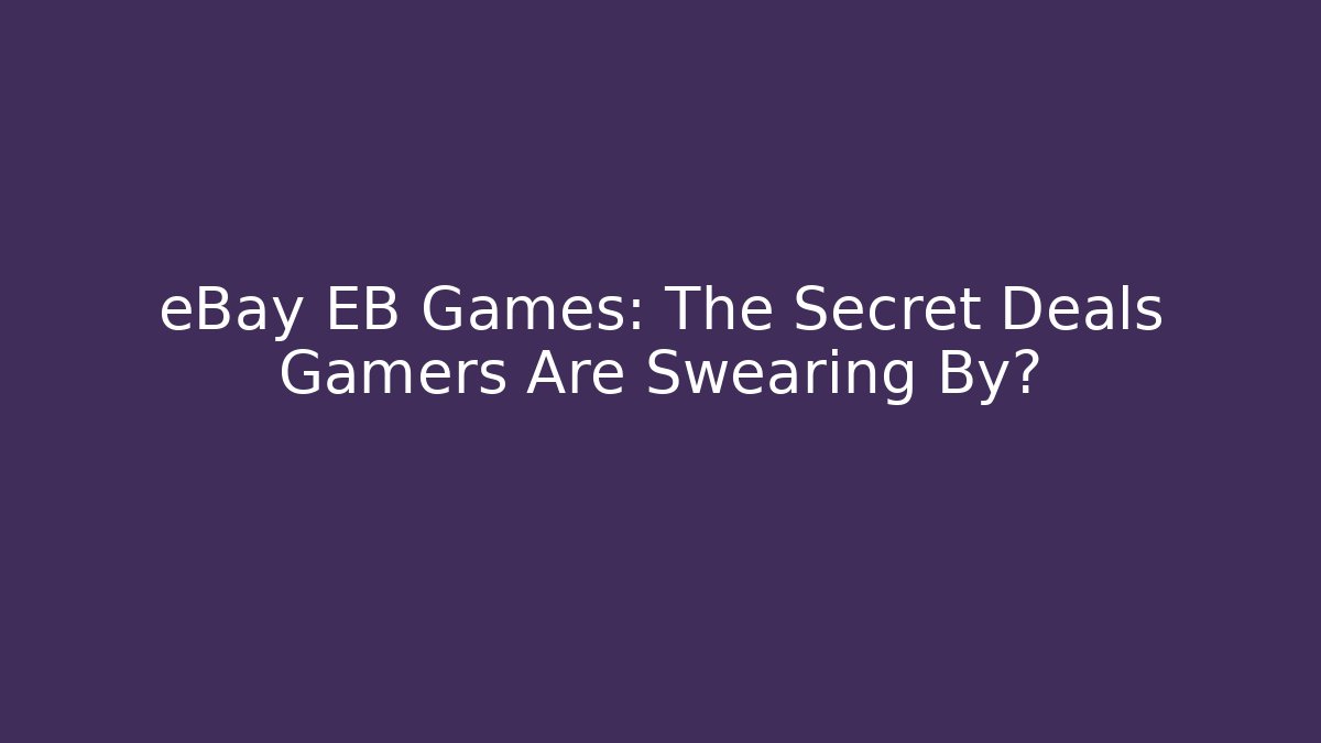 eBay EB Games: The Secret Deals Gamers Are Swearing By?