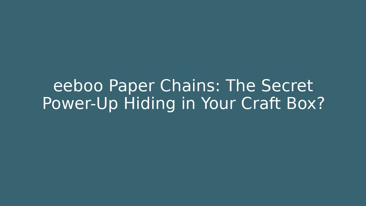 eeboo Paper Chains: The Secret Power-Up Hiding in Your Craft Box?