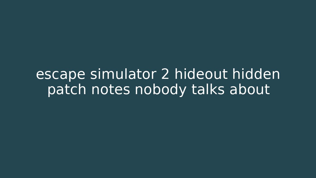 escape simulator 2 hideout hidden patch notes nobody talks about