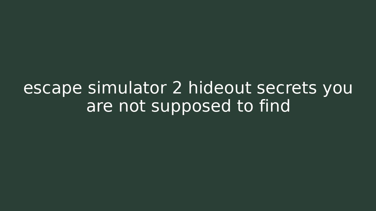escape simulator 2 hideout secrets you are not supposed to find