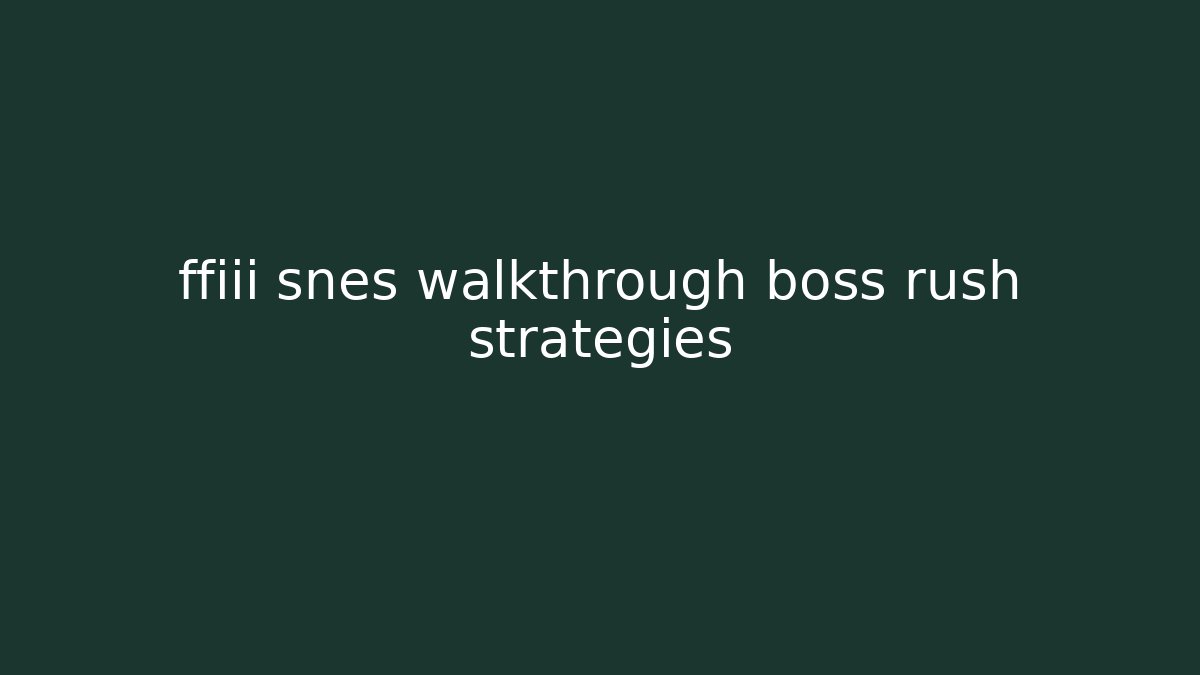 ffiii snes walkthrough boss rush strategies