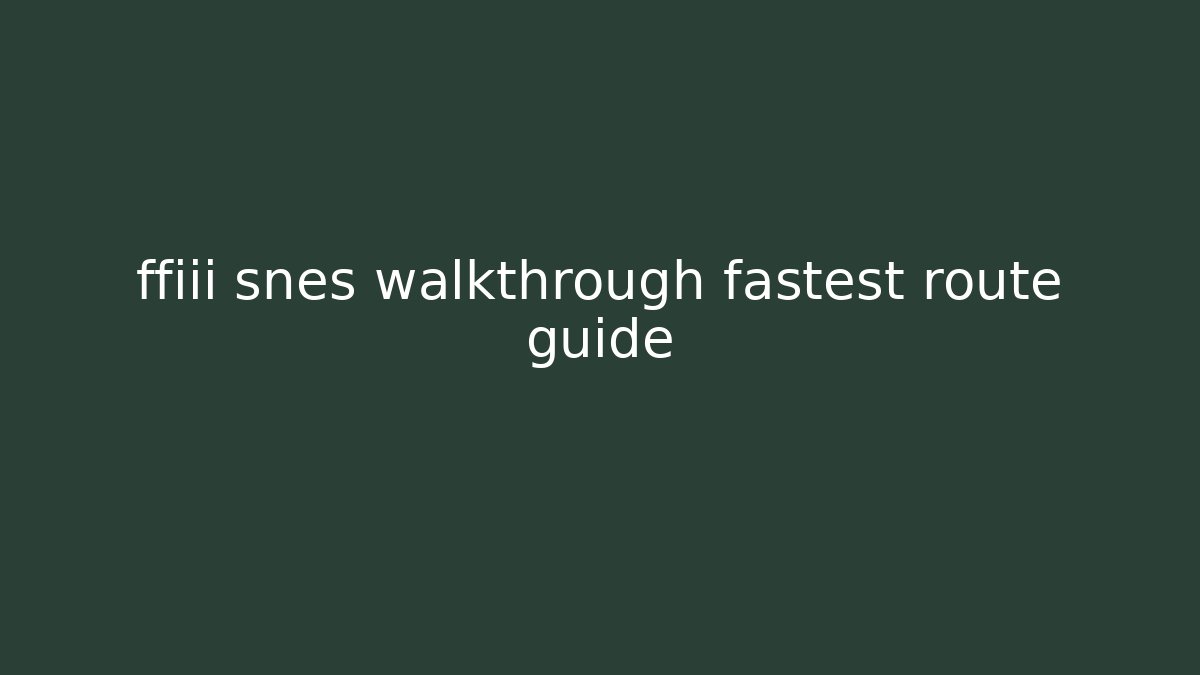 ffiii snes walkthrough fastest route guide