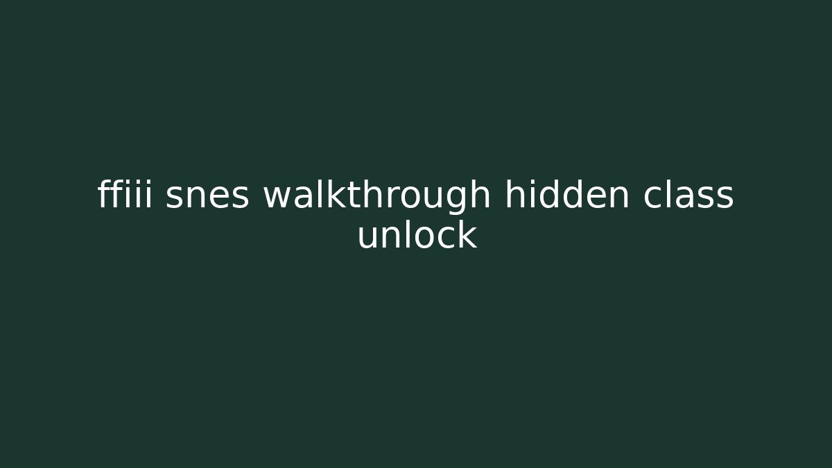 ffiii snes walkthrough hidden class unlock