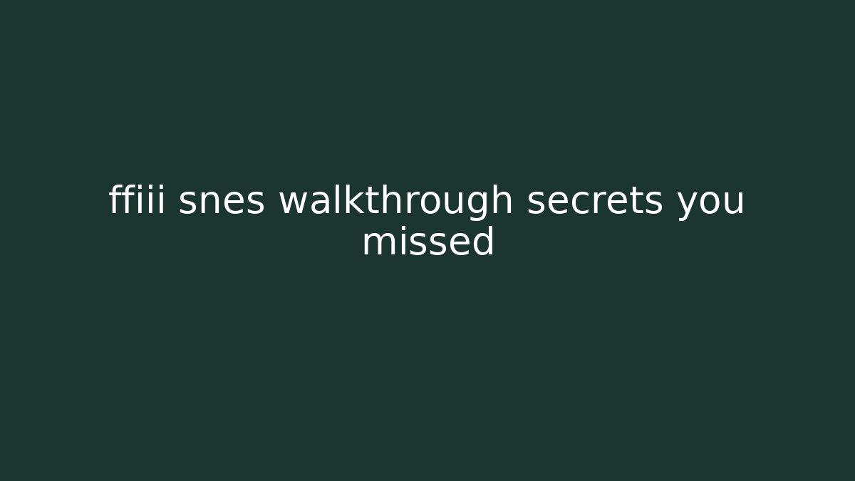 ffiii snes walkthrough secrets you missed