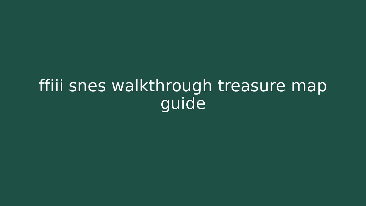 ffiii snes walkthrough treasure map guide - Andrea Zevedo