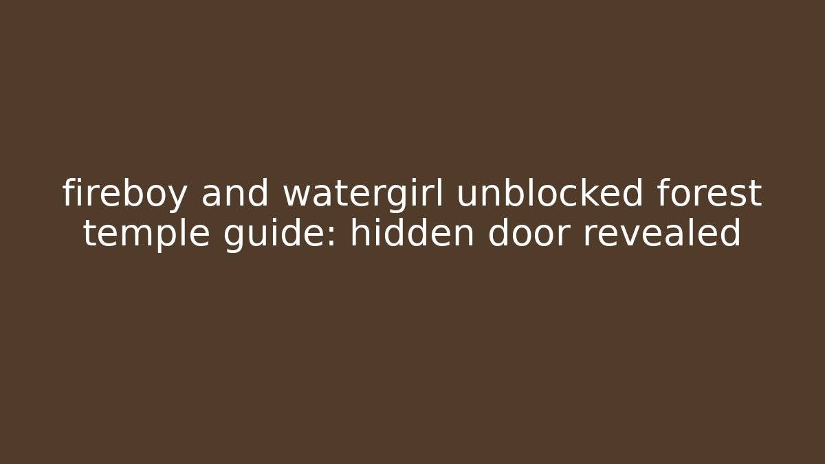 fireboy and watergirl unblocked forest temple guide: hidden door revealed - Andrea Zevedo