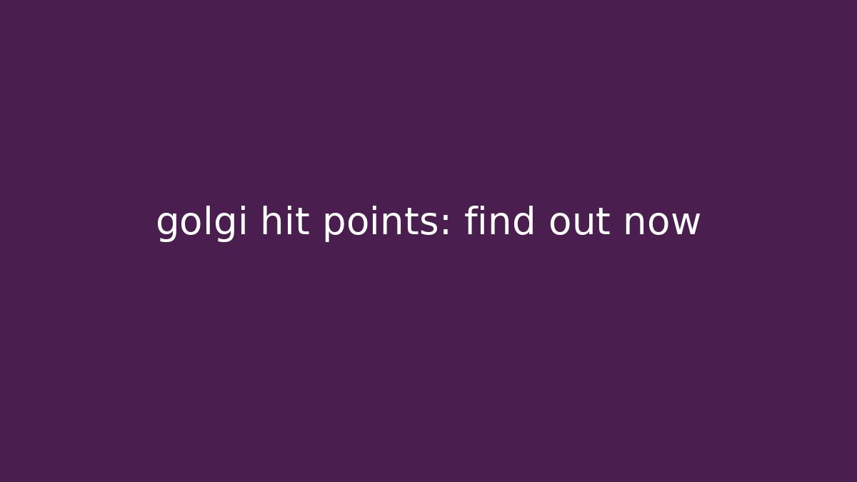 golgi hit points: find out now